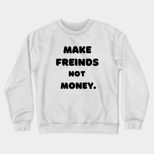 Make Friends, Not Money Crewneck Sweatshirt